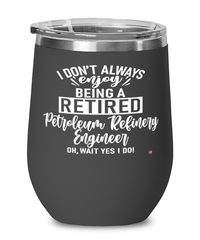 Funny Petroleum Refinery Engineer Wine Glass I Dont Always Enjoy Being a Retired Petroleum Refinery Engineer Oh Wait Yes I Do 12oz Stainless Steel Black