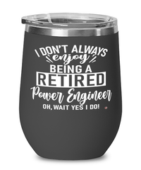 Funny Power Engineer Wine Glass I Dont Always Enjoy Being a Retired Power Engineer Oh Wait Yes I Do 12oz Stainless Steel Black