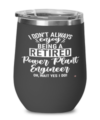 Funny Power Plant Engineer Wine Glass I Dont Always Enjoy Being a Retired Power Plant Engineer Oh Wait Yes I Do 12oz Stainless Steel Black