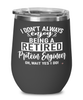 Funny Protein Engineer Wine Glass I Dont Always Enjoy Being a Retired Protein Engineer Oh Wait Yes I Do 12oz Stainless Steel Black