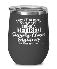 Funny Supply Chain Engineer Wine Glass I Dont Always Enjoy Being a Retired Supply Chain Engineer Oh Wait Yes I Do 12oz Stainless Steel Black