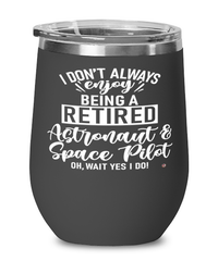 Funny Astronaut and Space Pilot Wine Glass I Dont Always Enjoy Being a Retired Astronaut and Space Pilot Oh Wait Yes I Do 12oz Stainless Steel Black