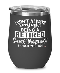Funny Social Therapist Wine Glass I Dont Always Enjoy Being a Retired Social Therapist Oh Wait Yes I Do 12oz Stainless Steel Black