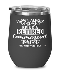 Funny Commercial Pilot Wine Glass I Dont Always Enjoy Being a Retired Commercial Pilot Oh Wait Yes I Do 12oz Stainless Steel Black