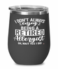 Funny Allergist Wine Glass I Dont Always Enjoy Being a Retired Allergist Oh Wait Yes I Do 12oz Stainless Steel Black