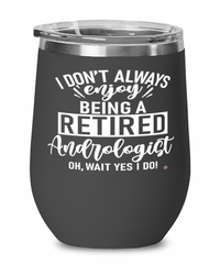 Funny Andrologist Wine Glass I Dont Always Enjoy Being a Retired Andrologist Oh Wait Yes I Do 12oz Stainless Steel Black