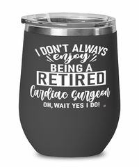 Funny Cardiac surgeon Wine Glass I Dont Always Enjoy Being a Retired Cardiac surgeon Oh Wait Yes I Do 12oz Stainless Steel Black