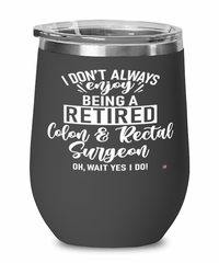Funny Colon And Rectal Surgeon Wine Glass I Dont Always Enjoy Being a Retired Colon And Rectal Surgeon Oh Wait Yes I Do 12oz Stainless Steel Black
