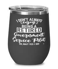Funny Government Service Pilot Wine Glass I Dont Always Enjoy Being a Retired Government Service Pilot Oh Wait Yes I Do 12oz Stainless Steel Black