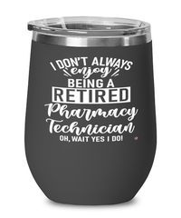 Funny Pharmacy Technician Wine Glass I Dont Always Enjoy Being a Retired Pharmacy Tech Oh Wait Yes I Do 12oz Stainless Steel Black