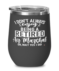 Funny Air Marshal Wine Glass I Dont Always Enjoy Being a Retired Air Marshal Oh Wait Yes I Do 12oz Stainless Steel Black