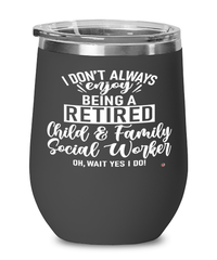Funny Child And Family Social Worker Wine Glass I Dont Always Enjoy Being a Retired Child And Family Social Worker Oh Wait Yes I Do 12oz Stainless Steel Black