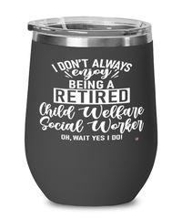 Funny Child Welfare Social Worker Wine Glass I Dont Always Enjoy Being a Retired Child Welfare Social Worker Oh Wait Yes I Do 12oz Stainless Steel Black