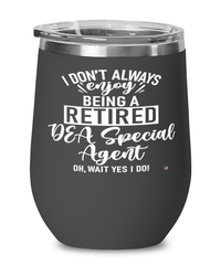 Funny DEA Wine Glass I Dont Always Enjoy Being a Retired DEA Special Agent Oh Wait Yes I Do 12oz Stainless Steel Black