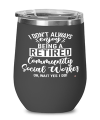 Funny Community Social Worker Wine Glass I Dont Always Enjoy Being a Retired Community Social Worker Oh Wait Yes I Do 12oz Stainless Steel Black