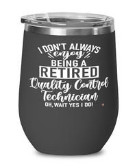 Funny Quality Control Technician Wine Glass I Dont Always Enjoy Being a Retired Quality Control Tech Oh Wait Yes I Do 12oz Stainless Steel Black