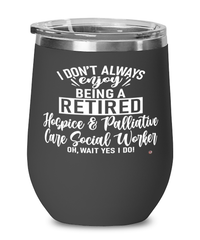 Funny Hospice and Palliative Care Social Worker Wine Glass I Dont Always Enjoy Being a Retired Hospice Palliative Care Social Worker Oh Wait Yes I Do 12oz Stainless Steel Black