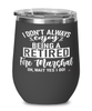Funny Fire Marshal Wine Glass I Dont Always Enjoy Being a Retired Fire Marshal Oh Wait Yes I Do 12oz Stainless Steel Black
