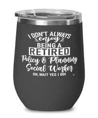 Funny Policy And Planning Social Worker Wine Glass I Dont Always Enjoy Being a Retired Policy And Planning Social Worker Oh Wait Yes I Do 12oz Stainless Steel Black