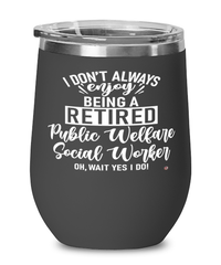 Funny Public Welfare Social Worker Wine Glass I Dont Always Enjoy Being a Retired Public Welfare Social Worker Oh Wait Yes I Do 12oz Stainless Steel Black