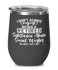 Funny Substance Abuse Social Worker Wine Glass I Dont Always Enjoy Being a Retired Substance Abuse Social Worker Oh Wait Yes I Do 12oz Stainless Steel Black