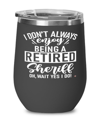 Funny Sheriff Wine Glass I Dont Always Enjoy Being a Retired Sheriff Oh Wait Yes I Do 12oz Stainless Steel Black