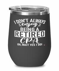 Funny CPA Wine Glass I Dont Always Enjoy Being a Retired CPA Oh Wait Yes I Do 12oz Stainless Steel Black