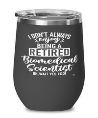 Funny Biomedical Scientist Wine Glass I Dont Always Enjoy Being a Retired Biomedical Scientist Oh Wait Yes I Do 12oz Stainless Steel Black