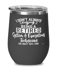 Funny System And Operations Technician Wine Glass I Dont Always Enjoy Being a Retired System And Operations Tech Oh Wait Yes I Do 12oz Stainless Steel Black