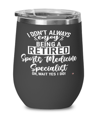 Funny Sports Medicine Specialist Wine Glass I Dont Always Enjoy Being a Retired Sports Medicine Specialist Oh Wait Yes I Do 12oz Stainless Steel Black