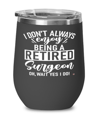 Funny Surgeon Wine Glass I Dont Always Enjoy Being a Retired Surgeon Oh Wait Yes I Do 12oz Stainless Steel Black