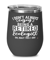 Funny Ecologist Wine Glass I Dont Always Enjoy Being a Retired Ecologist Oh Wait Yes I Do 12oz Stainless Steel Black