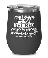 Funny Engineering Technologist Wine Glass I Dont Always Enjoy Being a Retired Engineering Technologist Oh Wait Yes I Do 12oz Stainless Steel Black
