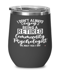 Funny Community Psychologist Wine Glass I Dont Always Enjoy Being a Retired Community Psychologist Oh Wait Yes I Do 12oz Stainless Steel Black