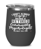Funny Community Psychologist Wine Glass I Dont Always Enjoy Being a Retired Community Psychologist Oh Wait Yes I Do 12oz Stainless Steel Black