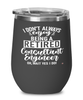 Funny Consultant Engineer Wine Glass I Dont Always Enjoy Being a Retired Consultant Engineer Oh Wait Yes I Do 12oz Stainless Steel Black