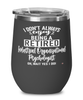 Funny Industrial Organizational Psychologist Wine Glass I Dont Always Enjoy Being a Retired Industrial Org Psychologist Oh Wait Yes I Do 12oz Stainless Steel Black