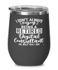 Funny Digital Consultant Wine Glass I Dont Always Enjoy Being a Retired Digital Consultant Oh Wait Yes I Do 12oz Stainless Steel Black