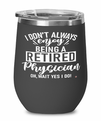 Funny Physician Wine Glass I Dont Always Enjoy Being a Retired Physician Oh Wait Yes I Do 12oz Stainless Steel Black