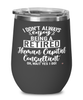 Funny Human Capital Consultant Wine Glass I Dont Always Enjoy Being a Retired Human Capital Consultant Oh Wait Yes I Do 12oz Stainless Steel Black