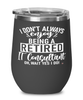 Funny IT Consultant Wine Glass I Dont Always Enjoy Being a Retired IT Consultant Oh Wait Yes I Do 12oz Stainless Steel Black