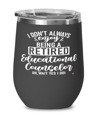 Funny Educational Counselor Wine Glass I Dont Always Enjoy Being a Retired Educational Counselor Oh Wait Yes I Do 12oz Stainless Steel Black