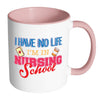 Nurse Mug I Have No Life I'm In Nursing School White 11oz Accent Coffee Mugs