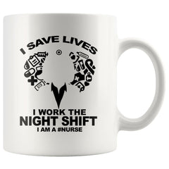 Nurse Mug I Save Lives I Work The Night Shift 11oz White Coffee Mugs