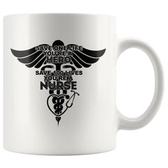 Nurse Mug Save One Life Youre Hero Save 100 Lives Youre A 11oz White Coffee Mugs