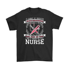 Nurse Shirt It Cannot Be Inherited Nor Can It Ever Gildan Mens T-Shirt