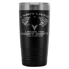 Nurse Travel Mug I Save Lives Work The Night Shift 20oz Stainless Steel Tumbler