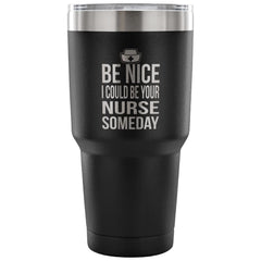 Nurse Tumbler Be Nice I Could Be Your Nurse Someday 30oz Stainless Steel Tumbler