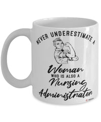 Nursing Administrator Mug Never Underestimate A Woman Who Is Also A Nursing Administrator Coffee Cup White