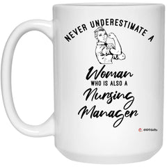 Nursing Manager Mug Never Underestimate A Woman Who Is Also A Nursing Manager Coffee Cup 15oz White 21504